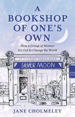 A Bookshop of One's Own: How a Group of Women Set Out to Change the World by Cholmeley, Jane