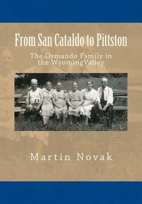 From San Cataldo to Pittston - The Ormando Family in the Wyoming Valley by Novak, Martin