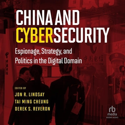 China and Cybersecurity: Espionage, Strategy, and Politics in the Digital Domain by Lindsay, Jon R.