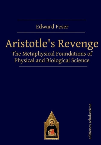 Aristotle's Revenge: The Metaphysical Foundations of Physical and Biological Science by Feser, Edward