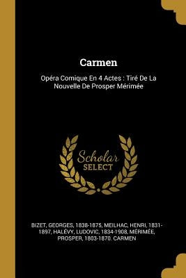 Carmen: Opéra Comique En 4 Actes: Tiré De La Nouvelle De Prosper Mérimée by Bizet, Georges