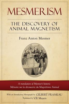 Mesmerism: The Discovery of Animal Magnetism: English Translation of Mesmer's historic Mémoire sur la découverte du Magnétisme Animal by Mesmer, Franz Anton