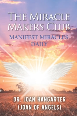 The Miracle Makers Club: Manifest Miracles Daily by Hangarter, Joan