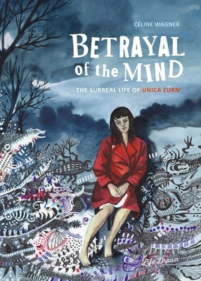 Betrayal of the Mind: The Surreal Life of Unica Zürn by Wagner, Celine