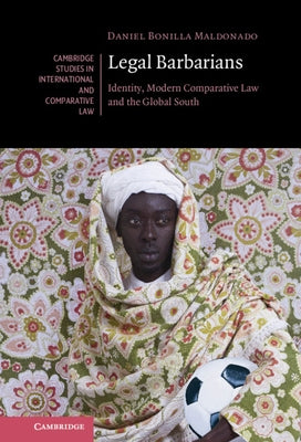 Legal Barbarians: Identity, Modern Comparative Law and the Global South by Bonilla Maldonado, Daniel