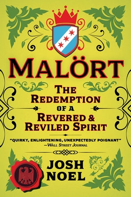 Malort: The Redemption of a Revered and Reviled Spirit by Noel, Josh