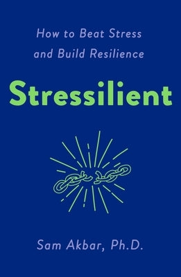 Stressilient: How to Beat Stress and Build Resilience by Akbar, Sam