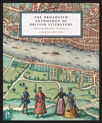 The Broadview Anthology of British Literature: Concise Edition, Volume a - Fourth Edition: The Medieval Period - The Renaissance and the Early Sevente by Black, Joseph