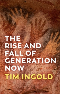 The Rise and Fall of Generation Now by Ingold, Tim