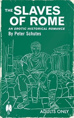 The Slaves of Rome: An Erotic Historical Romance by Schutes, Peter