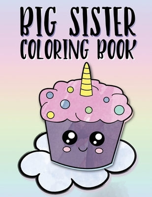 Big Sister Coloring Book: Unicorns, Rainbows and Cupcakes New Baby Color Book for Big Sisters Ages 2-6, Perfect Gift for Little Girls with a New by Creative, Nimble