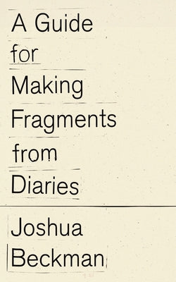 A Guide for Making Fragments from Diaries by Beckman, Joshua