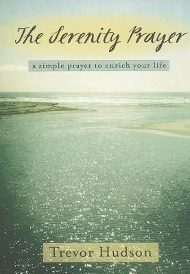 The Serenity Prayer: A Simple Prayer to Enrich Your Life by Hudson, Trevor
