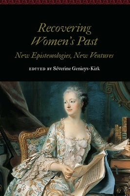 Recovering Women's Past: New Epistemologies, New Ventures by Genieys-Kirk, S&#233;verine