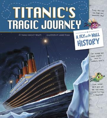 Titanic's Tragic Journey: A Fly on the Wall History by Tejido, Jomike