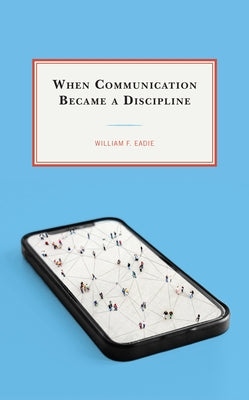 When Communication Became a Discipline by Eadie, William F.