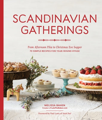 Scandinavian Gatherings: From Afternoon Fika to Christmas Eve Supper: 70 Simple Recipes for Year-Round Hy Gge by Bahen, Melissa