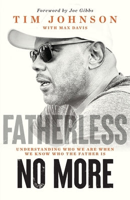 Fatherless No More: Understanding Who We Are When We Know Who the Father Is by Johnson, Tim