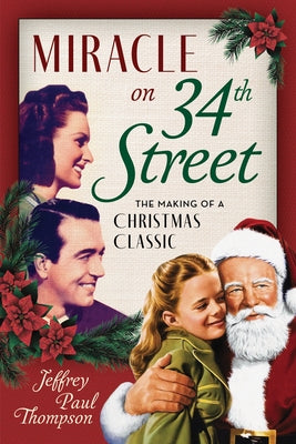 Miracle on 34th Street: The Making of a Christmas Classic by Thompson, Jeffrey Paul