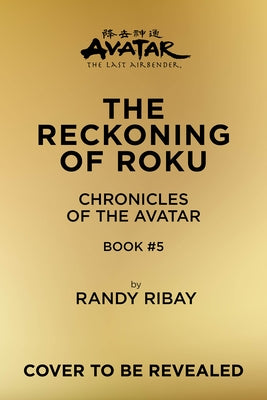 Avatar, the Last Airbender: The Reckoning of Roku (Chronicles of the Avatar Book 5) by Ribay, Randy