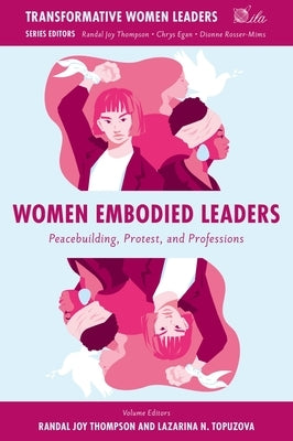 Women Embodied Leaders: Peacebuilding, Protest, and Professions by Thompson, Randal Joy