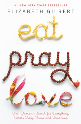 Eat Pray Love: One Woman's Search for Everything Across Italy, India and Indonesia by Gilbert, Elizabeth