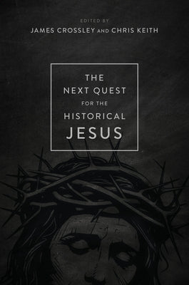 The Next Quest for the Historical Jesus by Crossley, James