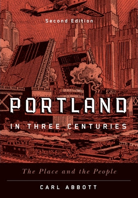 Portland in Three Centuries: The Place and the People by Abbott, Carl
