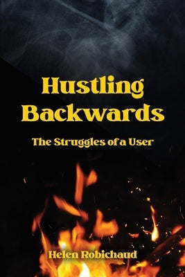 Hustling Backwards: The Struggles of a User by Robichaud, Helen