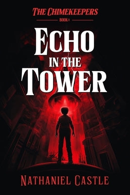 The Chimekeepers: Echo In The Tower by Castle, Nathaniel