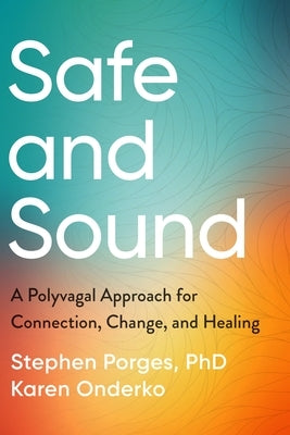 Safe and Sound: A Polyvagal Approach for Connection, Change, and Healing by Porges, Stephen