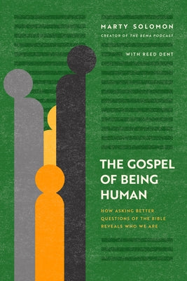 The Gospel of Being Human: How Asking Better Questions of the Bible Reveals Who We Are by Solomon, Marty