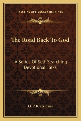 The Road Back To God: A Series Of Self-Searching Devotional Talks by Kretzmann, O. P.