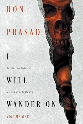 I Will Wander on: Terrifying Tales of Life, Love, & Death by Prasad, Ron