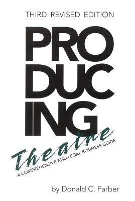 Producing Theatre: A Comprehensive Legal and Business Guide by Farber, Donald C.