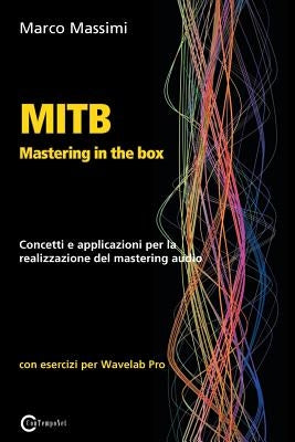 MITB Mastering in the box: Concetti e applicazioni per la realizzazione del mastering audio con Wavelab Pro 10 by Massimi, Marco