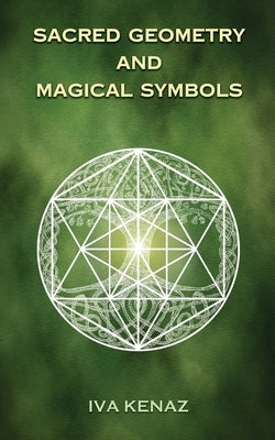 Sacred Geometry and Magical Symbols by Kenaz, Iva