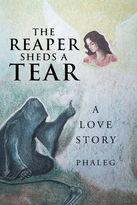 The Reaper Sheds A Tear: A Love Story by Phaleg