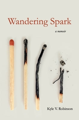Wandering Spark: A Memoir by Robinson, Kyle V.