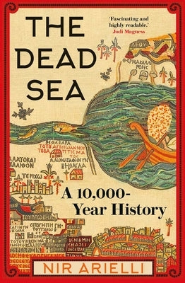 The Dead Sea: A 10,000 Year History by Arielli, Nir