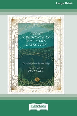 A Long Obedience in the Same Direction: Discipleship in an Instant Society [Large Print 16 Pt Edition] by Peterson, Eugene H.