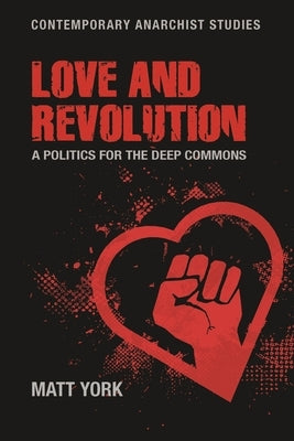 Love and Revolution: A Politics for the Deep Commons by York, Matt