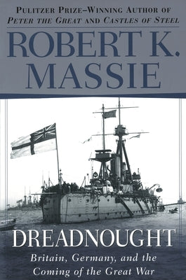 Dreadnought: Britain, Germany, and the Coming of the Great War by Massie, Robert K.