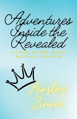 Adventures Inside the Revealed: Love, loss, and royal pains by Zinnia, Ainsley