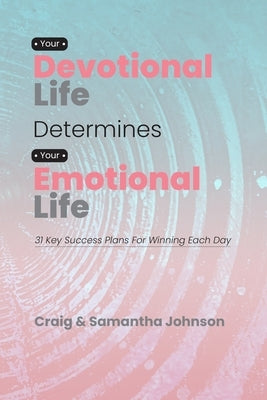 Your Devotional Life Determines Your Emotional Life: 31 Key Success Plans For Winning Each Day by Johnson, Samantha