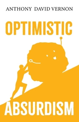Optimistic Absurdism by Vernon, Anthony David