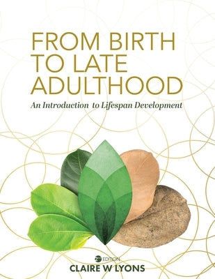 From Birth to Late Adulthood: An Introduction to Lifespan Development by Lyons, Claire W.