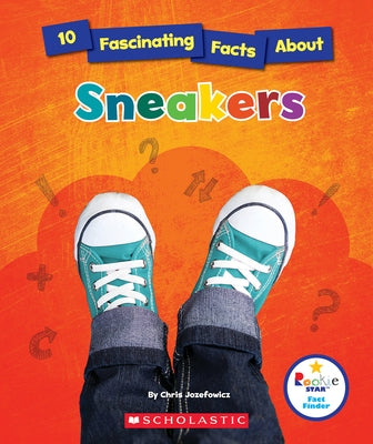 10 Fascinating Facts about Sneakers (Rookie Star: Fact Finder) by Jozefowicz, Chris