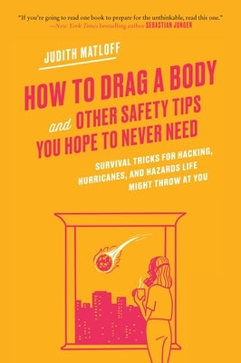 How to Drag a Body: Survival Tricks for Hacking, Hurricanes, and Hazards Life Might Throw at You by Matloff, Judith