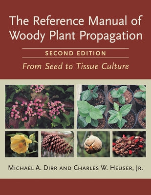 The Reference Manual of Woody Plant Propagation: From Seed to Tissue Culture, Second Edition by Dirr, Michael A.